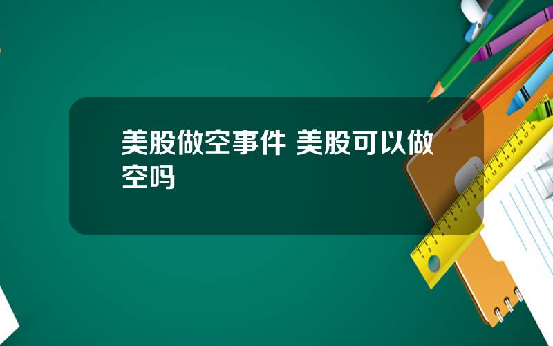 美股做空事件 美股可以做空吗